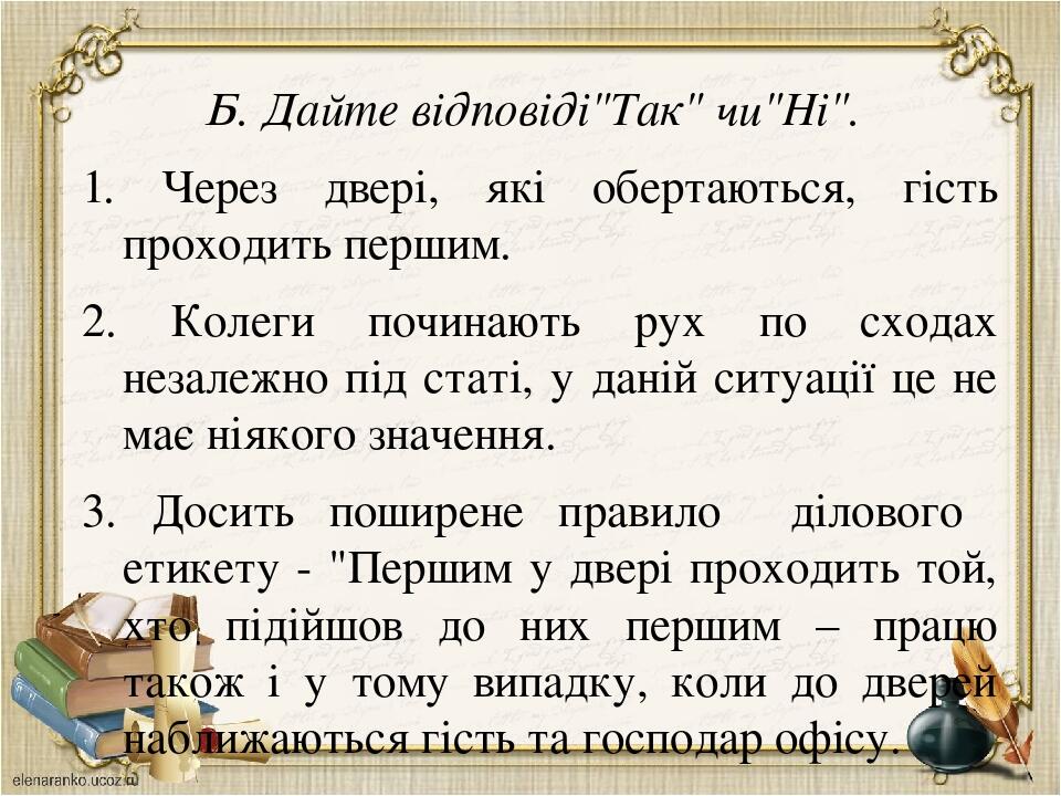 Б. Дайте відповіді"Так" чи"Ні". 1. Через двері, які обертаються, гість проходить першим. 2. Колеги починають рух по сходах незалежно під статі, у д...
