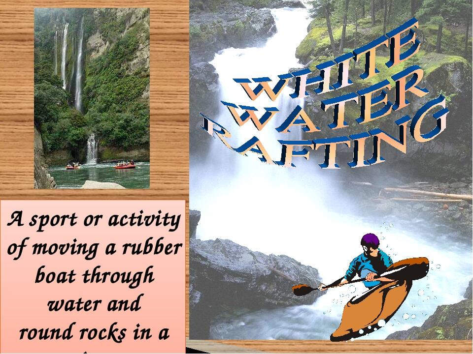 A sport or activity of moving a rubber boat through water and round rocks in a river that is flowing very fast