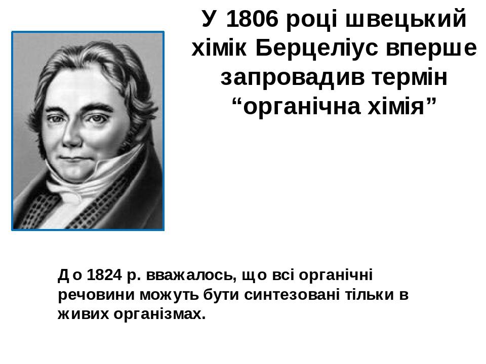 У 1806 році швецький хімік Берцеліус вперше запровадив термін “органічна хімія” До 1824 р. вважалось, що всі органічні речовини можуть бути синтезо...