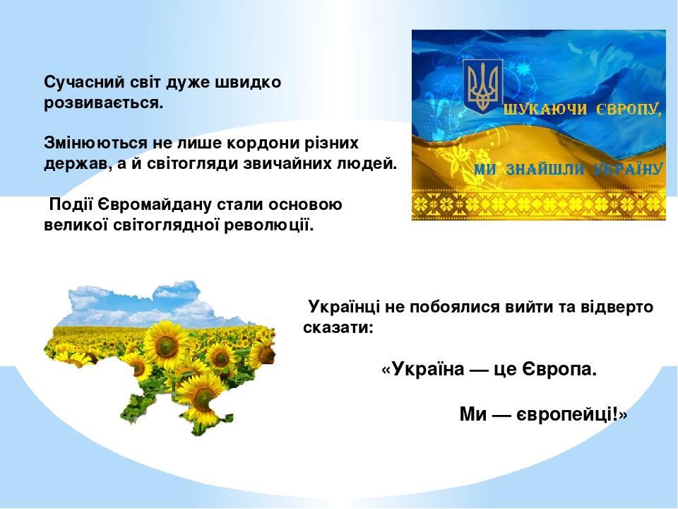 Українці не побоялися вийти та відверто сказати: «Україна — це Європа. Ми — європейці!» Сучасний світ дуже швидко розвивається. Змінюються не лише ...
