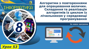 Алгоритми з повтореннями для опрацювання величин. Складання та реалізація алгоритмів із циклом із лічильником у середовищі програмування