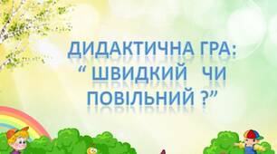 Дидактична гра "Швидкий чи повільний"