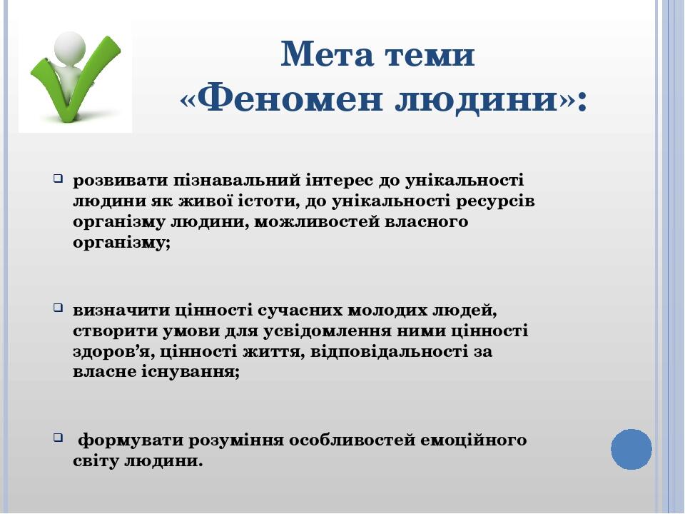 Мета теми «Феномен людини»: розвивати пізнавальний інтерес до унікальності людини як живої істоти, до унікальності ресурсів організму людини, можли...