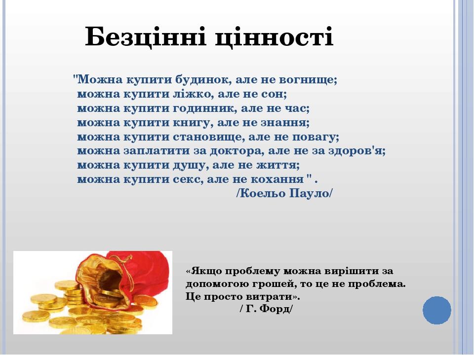 "Можна купити будинок, але не вогнище; можна купити ліжко, але не сон; можна купити годинник, але не час; можна купити книгу, але не знання; можна ...