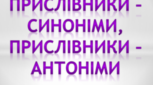 Прислівники – синоніми,  прислівники – антоніми.