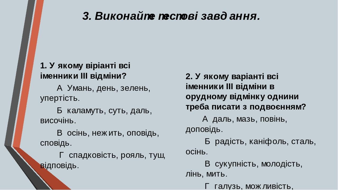 3. Виконайте тестові завдання. 1. У якому віріанті всі іменники ІІІ відміни? А Умань, день, зелень, упертість. Б каламуть, суть, даль, височінь. В ...