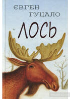 Купити книгу Лось (Євген Гуцало) - 978-617-07-0563-1 | Інтернет-магазин Yakaboo.ua