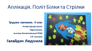 Презентація до уроку трудового навчання для учнів 4 класу за темою: "Політ Білки та Стрілки". Аплікація до Дня космонавтики