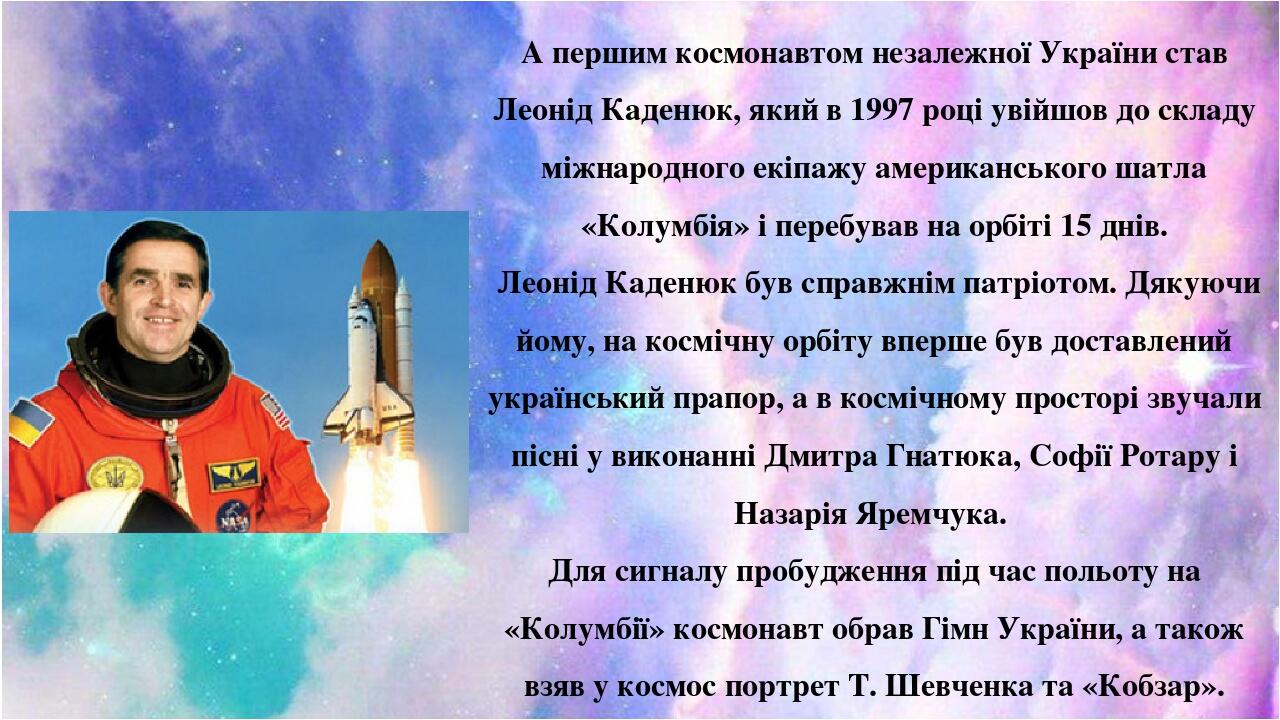 А першим космонавтом незалежної України став Леонід Каденюк, який в 1997 році увійшов до складу міжнародного екіпажу американського шатла «Колумбія...