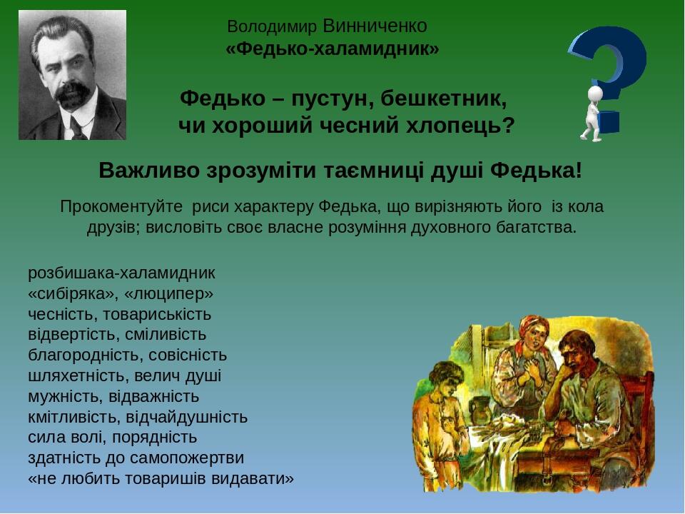 Володимир Винниченко «Федько-халамидник» Прокоментуйте риси характеру Федька, що вирізняють його із кола друзів; висловіть своє власне розуміння ду...