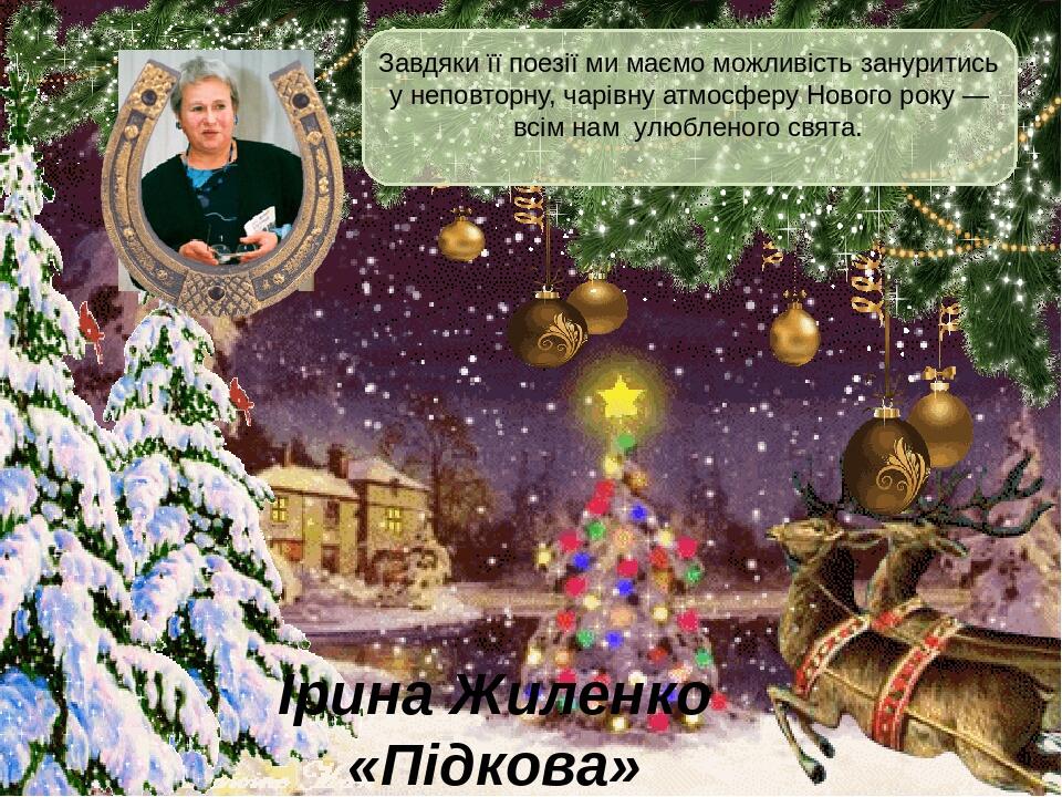 Завдяки її поезії ми маємо можливість зануритись у неповторну, чарівну атмосферу Нового року — всім нам улюбленого свята. Ірина Жиленко «Підкова»