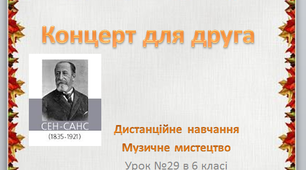 Дистанційний урок №29 музичного мистецтва  6 клас " Концерт для друга"