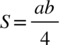 <math xmlns="http://www.w3.org/1998/Math/MathML"><mi>S</mi><mo>=</mo><mfrac><mrow><mi>a</mi><mi>b</mi></mrow><mn>4</mn></mfrac></math>