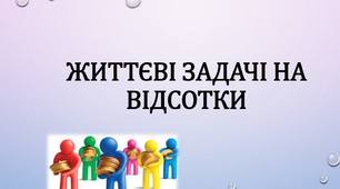 Життєві задачі з математики на відсотки 5 клас