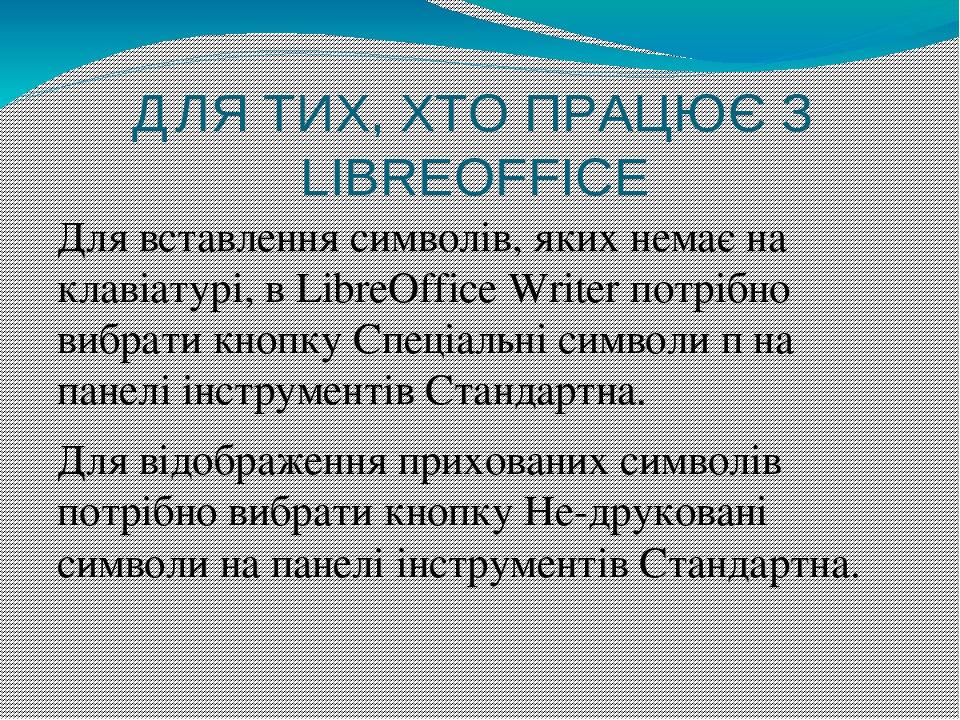 ДЛЯ ТИХ, ХТО ПРАЦЮЄ З LIBREOFFICE Для вставлення символів, яких немає на клавіатурі, в LibreOffice Writer потрібно вибрати кнопку Спеціальні символ...