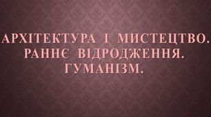 Раннє Відродження і гуманізм.