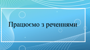 Поширюємо речення, відповідаючи на запитання. Складаємо речення за малюнком.