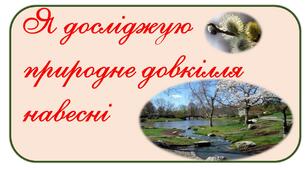 Я досліджую світ Тема 4. Я досліджую природне довкілля навесні. Большакова