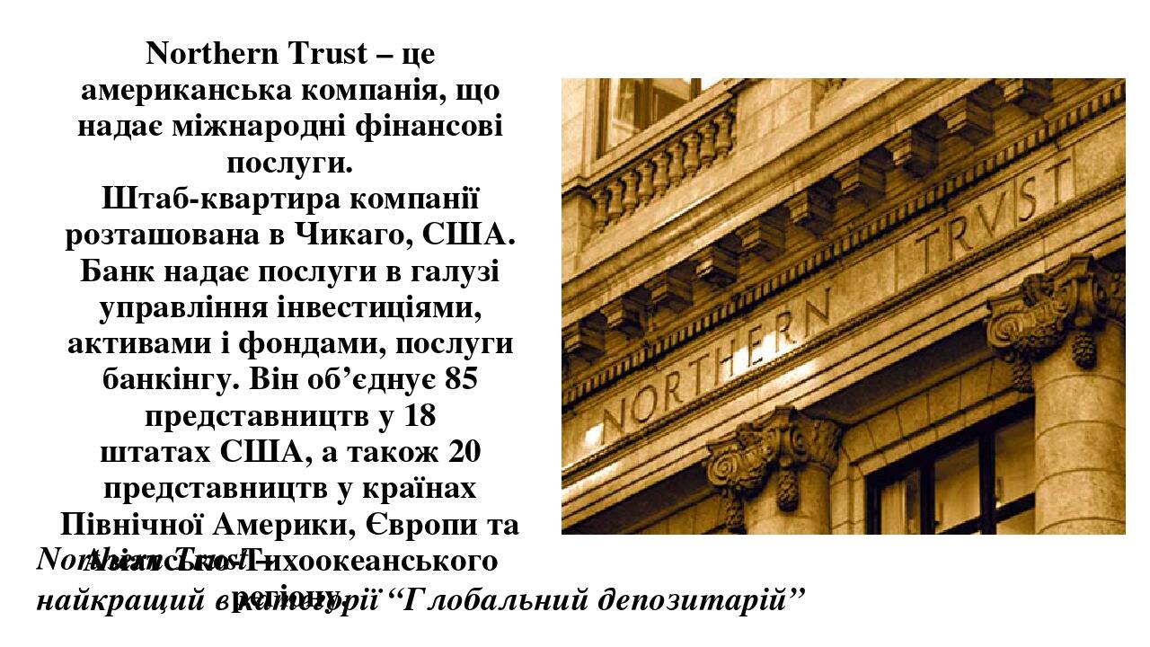 Northern Trust – це американська компанія, що надає міжнародні фінансові послуги. 
Штаб-квартира компанії розташована в Чикаго, США. 
Банк надає по...