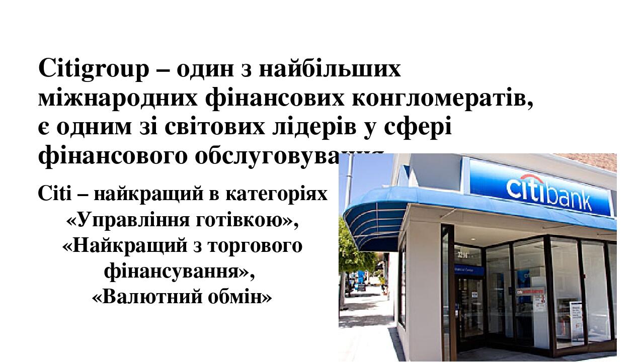 Citigroup – один з найбільших міжнародних фінансових конгломератів, є одним зі світових лідерів у сфері фінансового обслуговування.