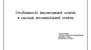 Особливості  інклюзивної  освіти  в закладі  позашкільної  освіти.