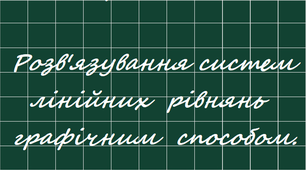 Графічний спосіб розв'язування систем лінійних рівнянь.