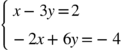 open curly brackets table attributes columnalign left end attributes row cell х minus 3 у equals 2 end cell row cell negative 2 х plus 6 у equals negative 4 end cell end table close <math xmlns="http://www.w3.org/1998/Math/MathML"><mfenced open="{" close=""><mtable columnalign="left"><mtr><mtd><mi>х</mi><mo>-</mo><mn>3</mn><mi>у</mi><mo>=</mo><mn>2</mn></mtd></mtr><mtr><mtd><mo>-</mo><mn>2</mn><mi>х</mi><mo>+</mo><mn>6</mn><mi>у</mi><mo>=</mo><mo>-</mo><mn>4</mn></mtd></mtr></mtable></mfenced></math>