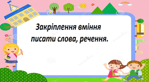 Презентація на тему "Закріплення вміння писати слова, речення ".