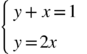 <math xmlns="http://www.w3.org/1998/Math/MathML"><mfenced open="{" close=""><mtable columnalign="left"><mtr><mtd><mi>у</mi><mo>+</mo><mi>х</mi><mo>=</mo><mn>1</mn></mtd></mtr><mtr><mtd><mi>у</mi><mo>=</mo><mn>2</mn><mi>х</mi></mtd></mtr></mtable></mfenced></math>