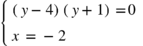 open curly brackets table attributes columnalign left end attributes row cell open parentheses у minus 4 close parentheses open parentheses у plus 1 close parentheses equals 0 end cell row cell х space equals space minus 2 end cell end table close <math xmlns="http://www.w3.org/1998/Math/MathML"><mfenced open="{" close=""><mtable columnalign="left"><mtr><mtd><mfenced><mrow><mi>у</mi><mo>-</mo><mn>4</mn></mrow></mfenced><mfenced><mrow><mi>у</mi><mo>+</mo><mn>1</mn></mrow></mfenced><mo>=</mo><mn>0</mn></mtd></mtr><mtr><mtd><mi>х</mi><mo> </mo><mo>=</mo><mo> </mo><mo>-</mo><mn>2</mn></mtd></mtr></mtable></mfenced></math>