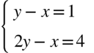 <math xmlns="http://www.w3.org/1998/Math/MathML"><mfenced open="{" close=""><mtable columnalign="left"><mtr><mtd><mi>у</mi><mo>-</mo><mi>х</mi><mo>=</mo><mn>1</mn></mtd></mtr><mtr><mtd><mn>2</mn><mi>у</mi><mo>-</mo><mi>х</mi><mo>=</mo><mn>4</mn></mtd></mtr></mtable></mfenced></math>