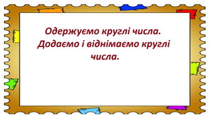 Презентація на тему "Одержуємо круглі числа. Додаємо і віднімаємо круглі числа ".