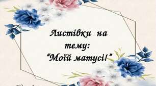 Листівки  на тему:  “Моїй матусі!”