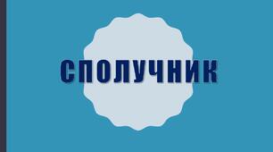 Сполучник як службова частина мови. Види сполучників за будовою, походженням. Використання сполучників у простому й складному реченнях: сполучники сурядності й підрядності. Сполучники й сполучні слова