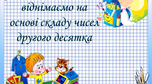 Презентація на тему "Додаємо і віднімаємо на основі складу чисел другого десятка ".