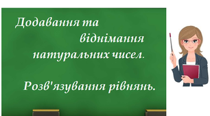 Скринкаст до уроку математики 5 клас "Додавання та віднімання натуральних чисел. Розв`язання рівнянь."
