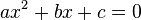 \ ax^2 + bx + c = 0