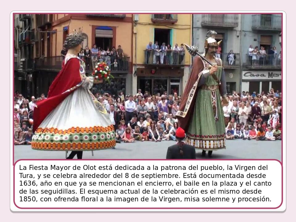La Fiesta Mayor de Olot está dedicada a la patrona del pueblo, la Virgen del Tura, y se celebra alrededor del 8 de septiembre. Está documentada des...