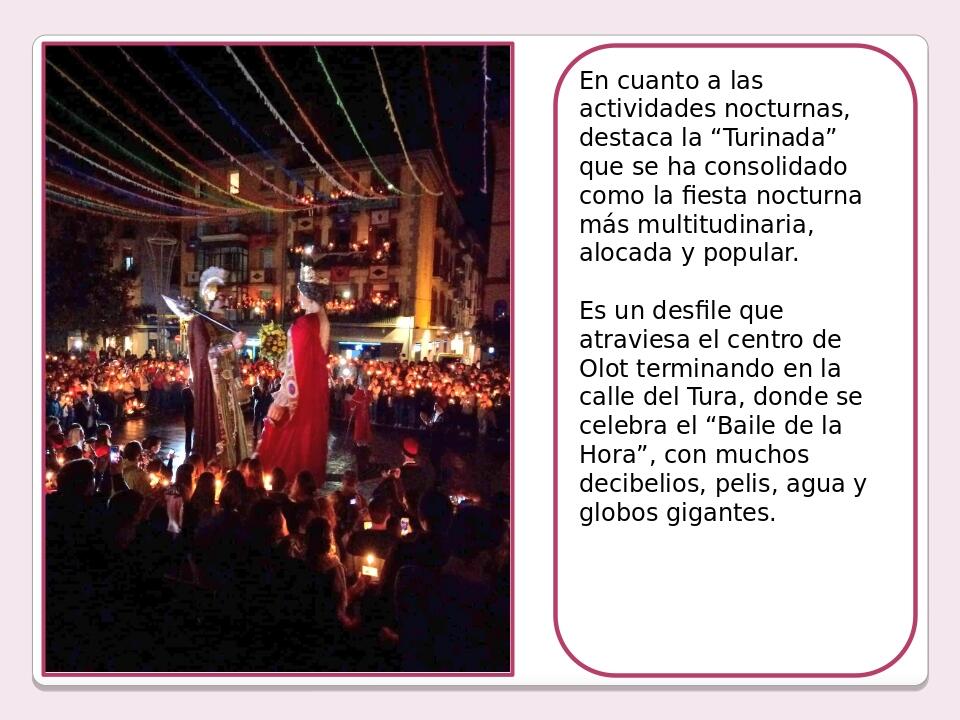 En cuanto a las actividades nocturnas, destaca la “Turinada” que se ha consolidado como la fiesta nocturna más multitudinaria, alocada y popular. E...