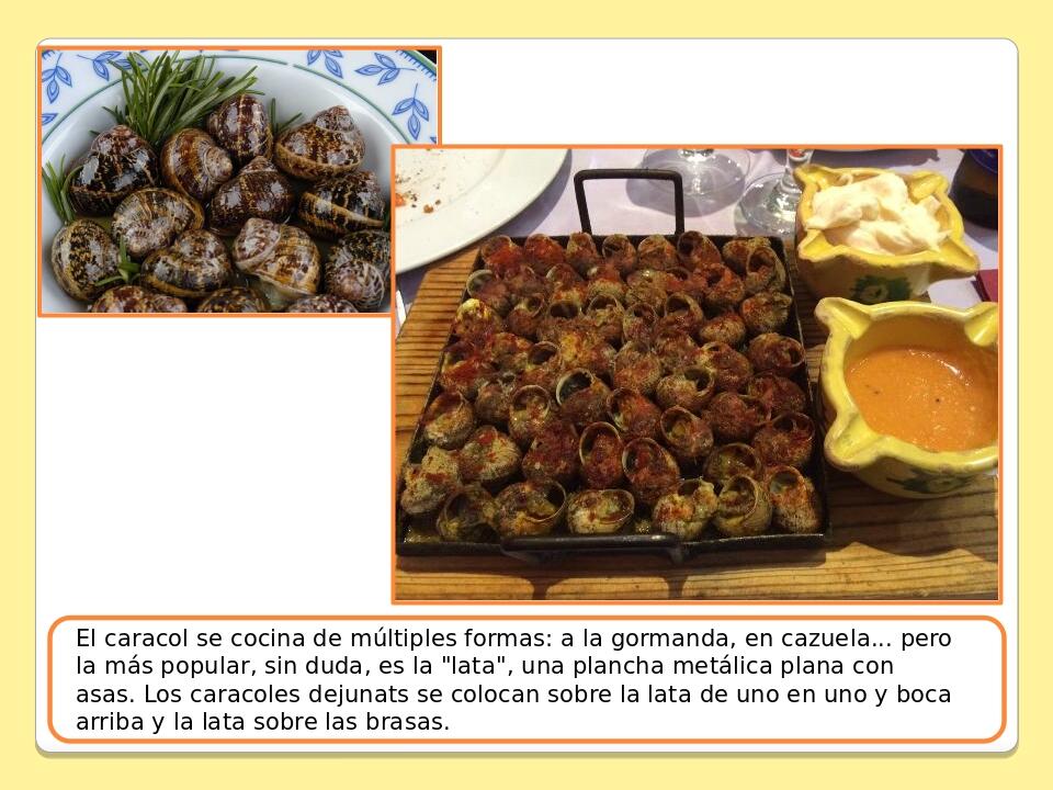 El caracol se cocina de múltiples formas: a la gormanda, en cazuela... pero la más popular, sin duda, es la "lata", una plancha metálica plana con ...
