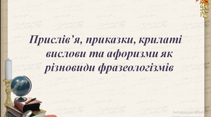Технологічна карта уроку "Прислів’я, приказки, крилаті вирази, афоризми як різновиди фразеологізмів"(укр.мова, 6 кл)