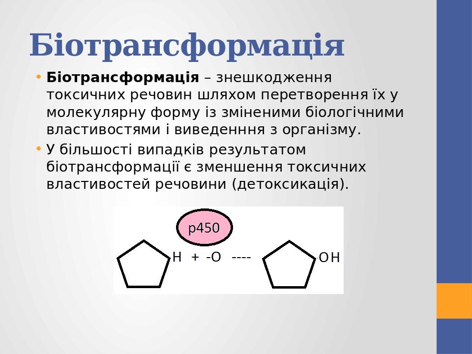 Біотрансформація Біотрансформація – знешкодження токсичних речовин шляхом перетворення їх у молекулярну форму із зміненими біологічними властивостя...