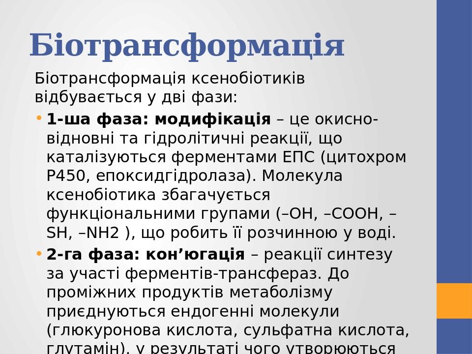 Біотрансформація Біотрансформація ксенобіотиків відбувається у дві фази: 1-ша фаза: модифікація – це окисно-відновні та гідролітичні реакції, що ка...