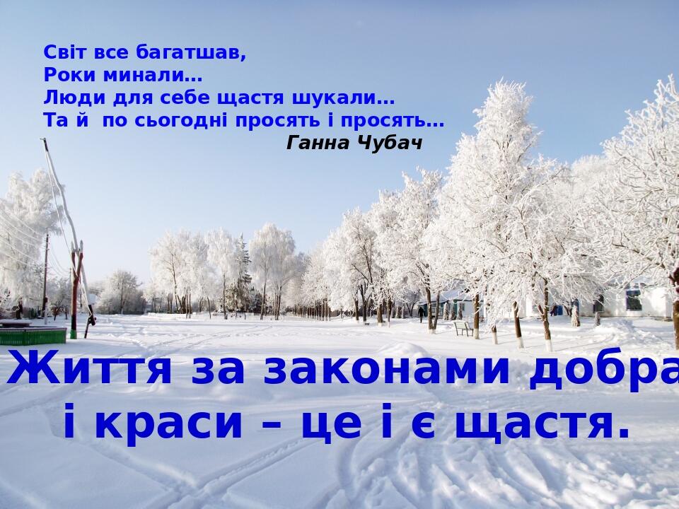 Життя за законами добра і краси – це і є щастя. О.А.Захаренко Світ все багатшав, Роки минали… Люди для себе щастя шукали… Та й по сьогодні просять ...