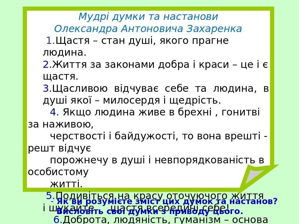 Мудрі думки та настанови Олександра Антоновича Захаренка 1.Щастя – стан душі, якого прагне людина. 2.Життя за законами добра і краси – це і є щастя...