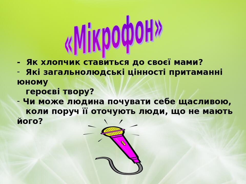 - Як хлопчик ставиться до своєї мами? Які загальнолюдські цінності притаманні юному героєві твору? Чи може людина почувати себе щасливою, коли пору...