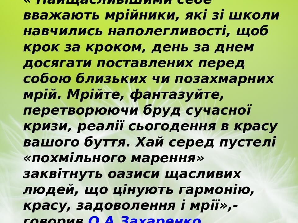 « Найщасливішими себе вважають мрійники, які зі школи навчились наполегливості, щоб крок за кроком, день за днем досягати поставлених перед собою б...