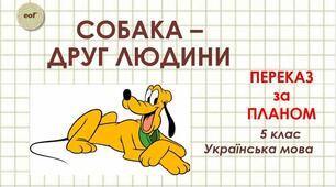 Переказ тексту розповідного характеру з елементами роздуму "Собака - друг людини"