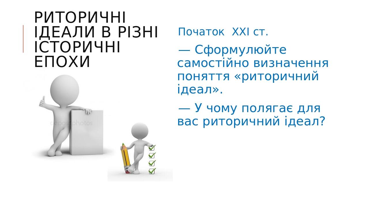 РИТОРИЧНІ ІДЕАЛИ В РІЗНІ ІСТОРИЧНІ ЕПОХИ Початок XXI ст. — Сформулюйте самостійно визначення поняття «риторичний ідеал». — У чому полягає для вас р...