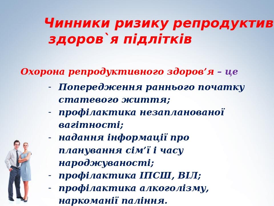Чинники ризику репродуктивного здоров`я підлітків Охорона репродуктивного здоров’я – це Попередження раннього початку статевого життя; профілактика...